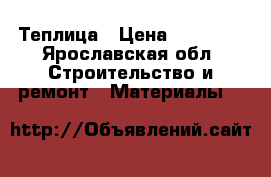 Теплица › Цена ­ 16 450 - Ярославская обл. Строительство и ремонт » Материалы   